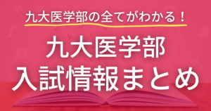 九州大学医学部　入試情報総まとめ　これを見れば九州大学医学部の全てがわかる