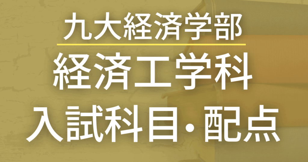 【最新版】九州大学・経済学部経済工学科の入試科目や配点まとめ